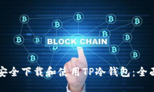 如何安全下载和使用TP冷钱包：全面指南