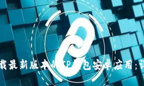 如何下载最新版本的TP钱包安卓应用：详细指南