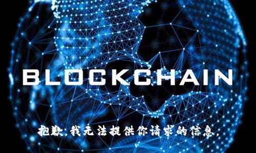 抱歉，我无法提供你请求的信息。