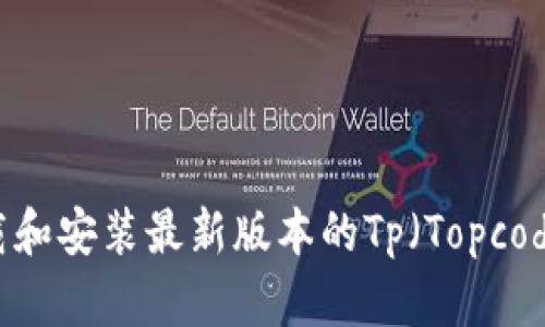 如何下载和安装最新版本的Tp（Topcoder）软件