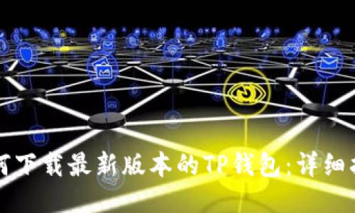 如何下载最新版本的TP钱包：详细指南