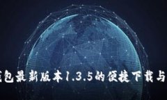 获取TP钱包最新版本1.3.5的便捷下载与使用指南