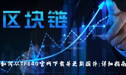 如何从TP840官网下载并更新固件：详细指南