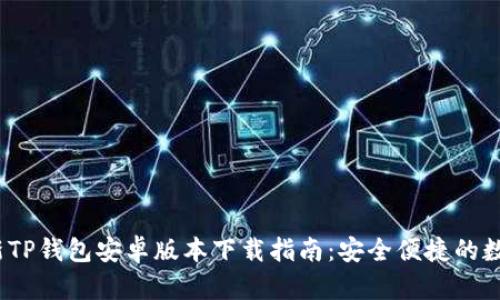 2024年最新TP钱包安卓版本下载指南：安全便捷的数字资产管理