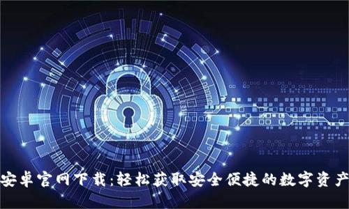 : TP钱包安卓官网下载：轻松获取安全便捷的数字资产管理工具