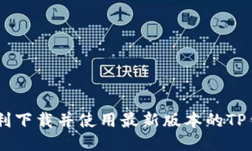 如何顺利下载并使用最新版本的TP钱包APP