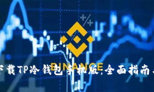 如何安全下载TP冷钱包手机版：全面指南与注意事项