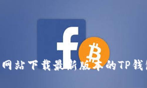 如何从官方网站下载最新版本的TP钱包：详细指南