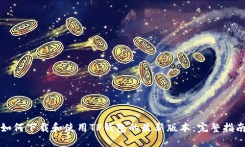 如何下载和使用TP钱包的最新版本：完整指南