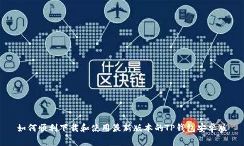 如何顺利下载和使用最新版本的TP钱包安卓版