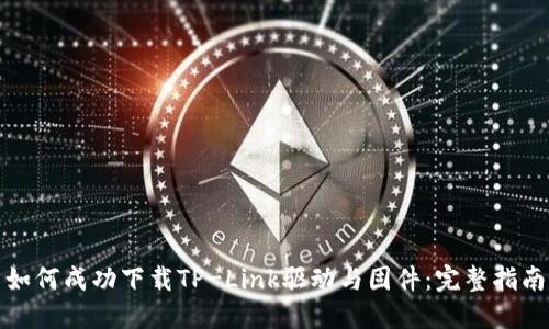 如何成功下载TP-Link驱动与固件：完整指南