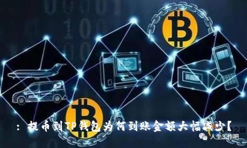 : 提币到TP钱包为何到账金额大幅减少？