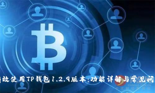 如何有效使用TP钱包1.2.9版本：功能详解与常见问题解答