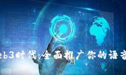 解锁Web3时代：全面推广你的语音房产品