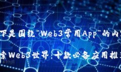 以下是围绕“Web3常用App”的内容：探索Web3世界：
