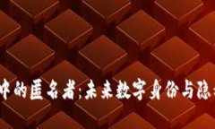 探索Web3中的匿名者：未来数字身份与隐私的保护