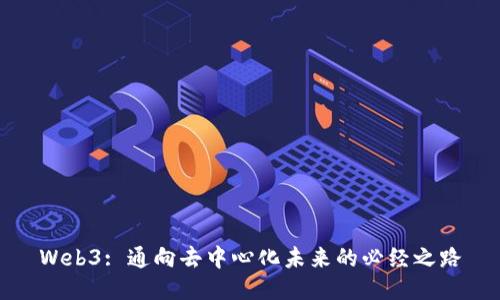 Web3: 通向去中心化未来的必经之路