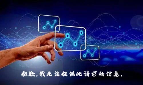 抱歉，我无法提供此请求的信息。