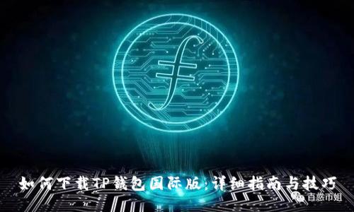 如何下载TP钱包国际版：详细指南与技巧