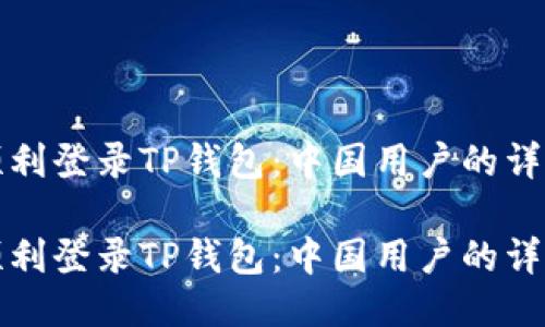 如何顺利登录TP钱包：中国用户的详细指南

如何顺利登录TP钱包：中国用户的详细指南