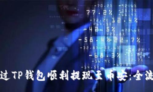 :
如何通过TP钱包顺利提现至币安：全流程指南